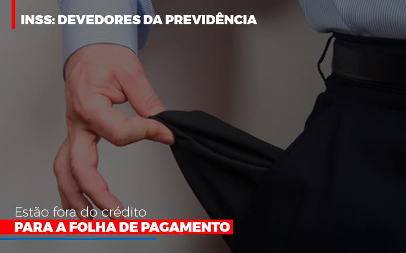 Inss Devedores Da Previdencia Estao Fora Do Credito Para Folha De Pagamento - Contabilidade em Campinas | JL Ramos Contabilidade Digital